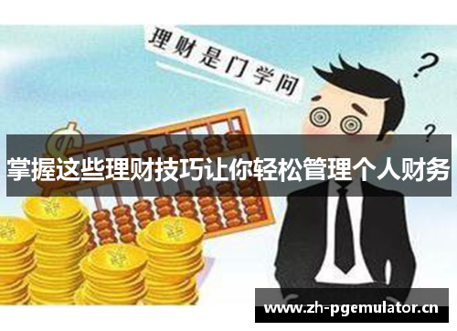 掌握这些理财技巧让你轻松管理个人财务 掌握这些理财技巧让你轻松管理个人财务