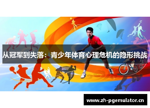 从冠军到失落:青少年体育心理危机的隐形挑战 从冠军到失落:青少年体育心理危机的隐形挑战