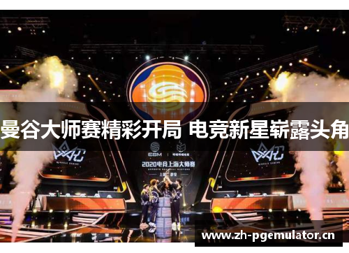 曼谷大师赛精彩开局 电竞新星崭露头角 曼谷大师赛精彩开局 电竞新星崭露头角