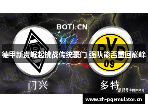 德甲新贵崛起挑战传统豪门 强队能否重回巅峰 德甲新贵崛起挑战传统豪门 强队能否重回巅峰