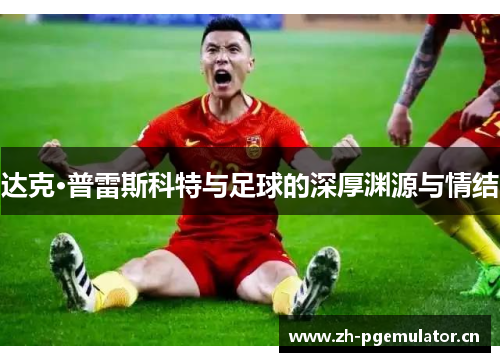 达克·普雷斯科特与足球的深厚渊源与情结 达克·普雷斯科特与足球的深厚渊源与情结