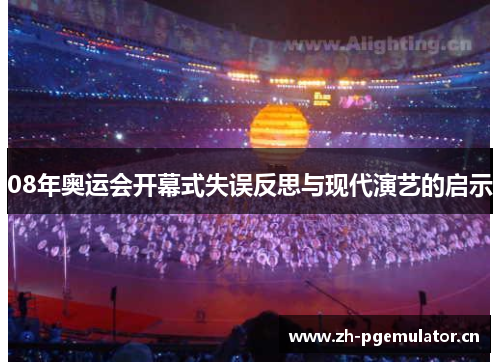 08年奥运会开幕式失误反思与现代演艺的启示 08年奥运会开幕式失误反思与现代演艺的启示